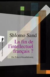 La fin de l'intellectuel français ? - De Zola à Houellebecq