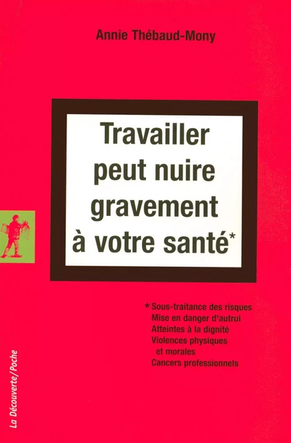 Travailler peut nuire gravement à votre santé - Annie Thebaud-Mony - La Découverte