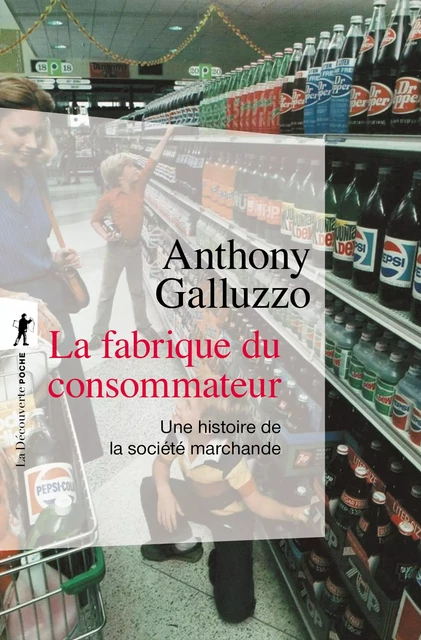 La fabrique du consommateur - Anthony Galluzzo - La Découverte