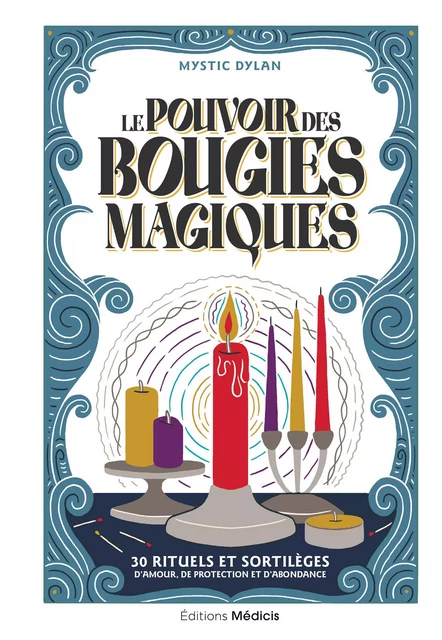 Le Pouvoir des bougies magiques - 30 rituels et sortilèges d'amour, de protection et d'abondance - Dylan Mystic - Dervy