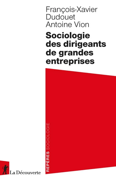 Sociologie de dirigeants de grandes entreprises - François-Xavier Dudouet, Antoine Vion - La Découverte