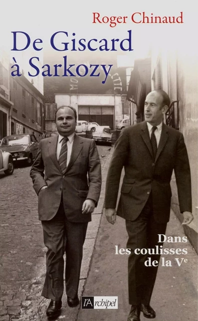 De Giscard à Sarkozy - Roger Chinaud - L'Archipel