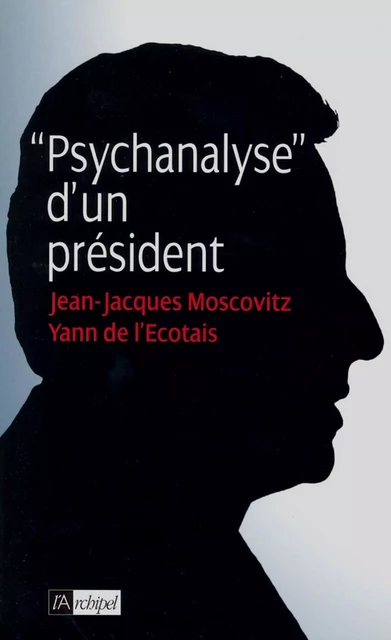 Psychanalyse d'un président - Jean-Jacques Moscovitz - L'Archipel