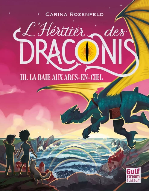 L'Héritier des Draconis - tome 3 La baie aux arcs-en-ciel - Carina Rozenfeld - Gulf stream Editeur