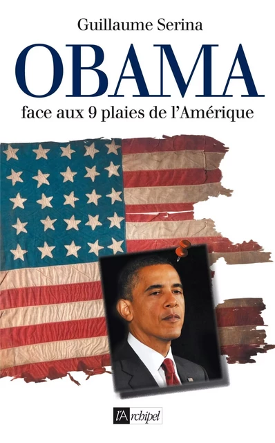 Obama - Face aux 9 plaies de l'Amérique - Guillaume Serina - L'Archipel