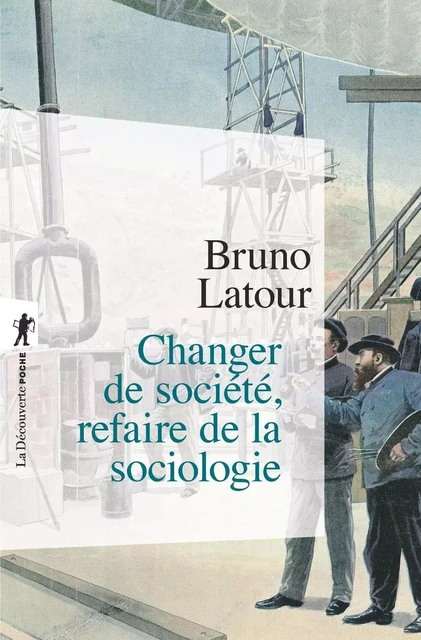 Changer de société, refaire de la sociologie - Bruno Latour - La Découverte