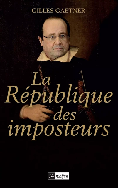 La République des imposteurs - Gilles Gaetner - L'Archipel