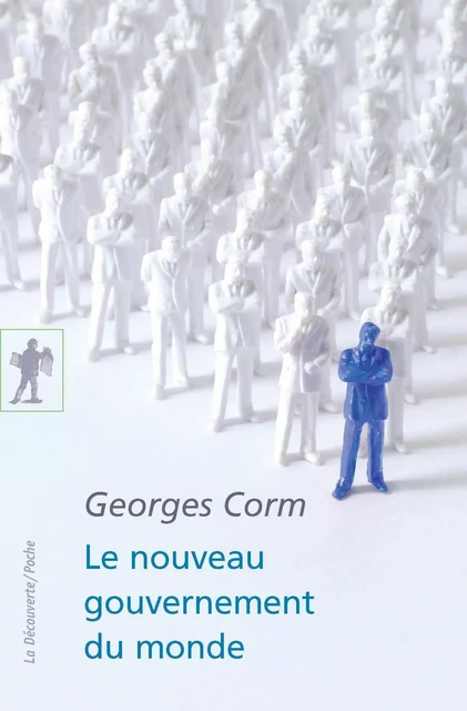 Le nouveau gouvernement du monde - Georges Corm - La Découverte