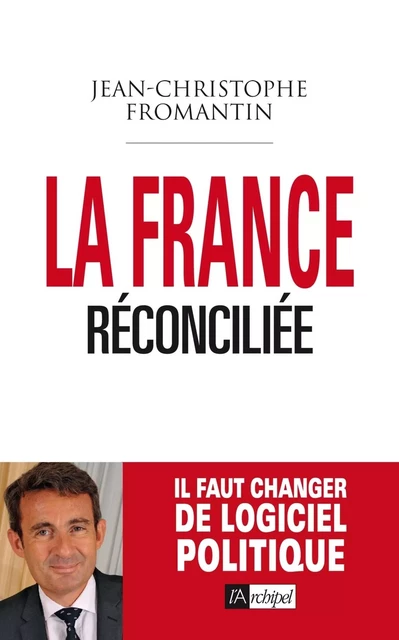 La France réconciliée - Jean-Christophe Fromantin - L'Archipel