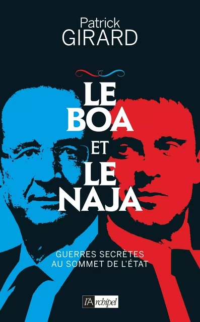 Le boa et le naja - Guerres secrètes au sommet de l'État - Patrick Girard - L'Archipel