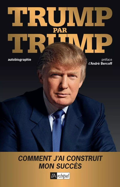 Trump par Trump - Autobiographie - Donald Trump - L'Archipel