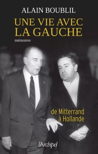 Une vie avec la gauche - De Mitterand à Hollande - Alain Boublil - L'Archipel