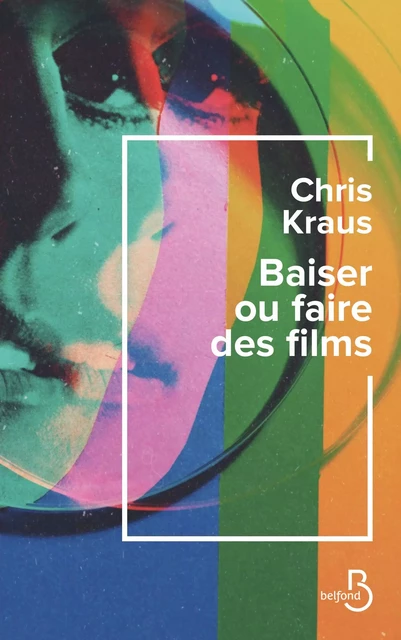 Baiser ou faire des films - Chris Kraus - Place des éditeurs