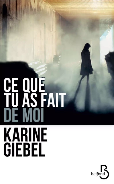 Ce que tu as fait de moi - Karine Giebel - Place des éditeurs