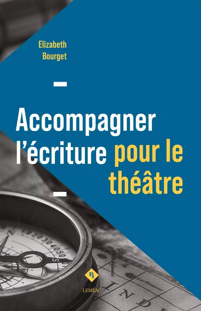 Accompagner l'écriture pour le théâtre - Elizabeth Bourget - Leméac Éditeur