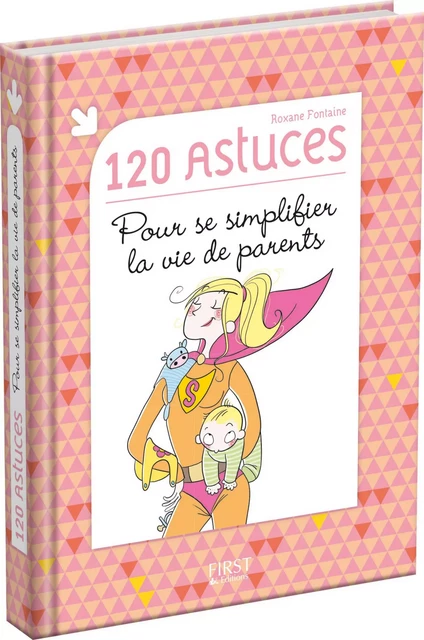 120 astuces pour se simplifier la vie de parents - Roxane Fontaine - edi8