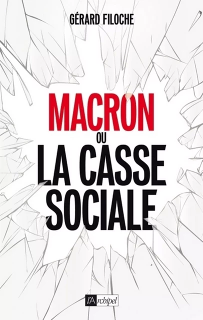 Macron ou la casse sociale - Gérard Filoche - L'Archipel