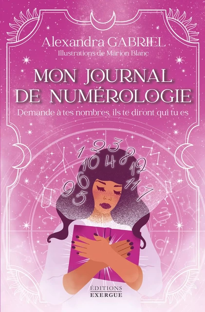 Mon journal de numérologie - Demande à tes nombres, ils te diront qui tu es - Alexandra Gabriel - Courrier du livre