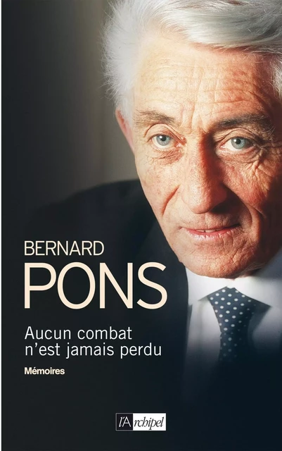 Aucun combat n'est jamais perdu - Bernard Pons - L'Archipel