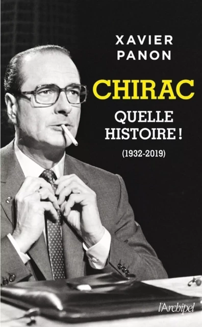 Chirac, quelle histoire ! - Xavier Panon - L'Archipel