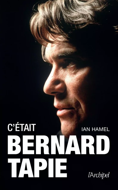 C'était Bernard Tapie - Ian Hamel - L'Archipel