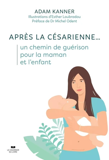 Après la césarienne... un chemin de guérison pour la maman et l'enfant - Adam Kanner - Courrier du livre