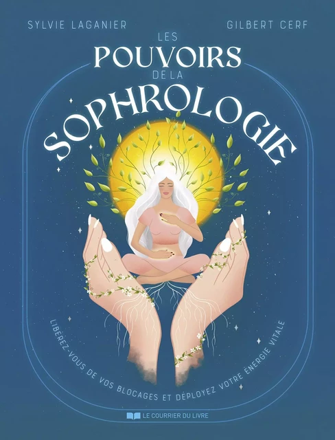 Les Pouvoirs de la sophrologie - Libérez-vous de vos blocages et déployez votre énergie vitale - Sylvie Laganier, Gilbert Cerf - Courrier du livre