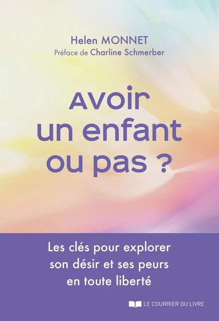 Avoir un enfant ou pas ? - Les clés pour explorer son désir et ses peurs en toute liberté - Helen Monnet - Courrier du livre