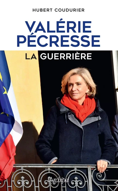 Valérie Pécresse, la guerrière - Hubert Coudurier - L'Archipel