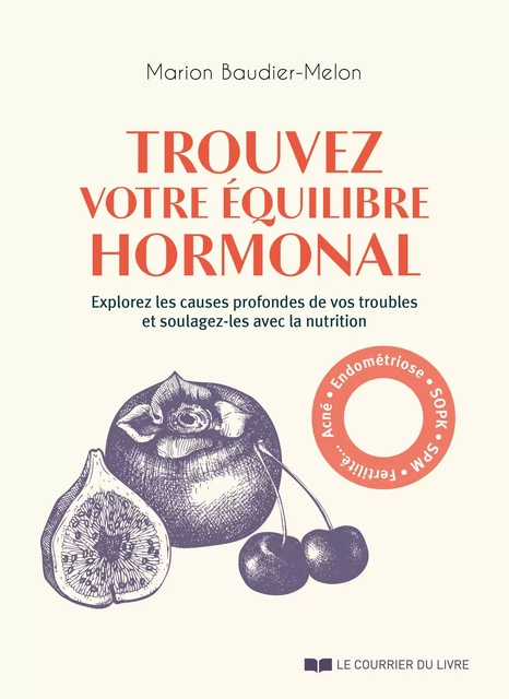 Trouvez votre équilibre hormonal - Explorez les causes profondes de vos troubles et soulagez-les ave - Marion Baudier-Melon, Christelle Roux - Courrier du livre