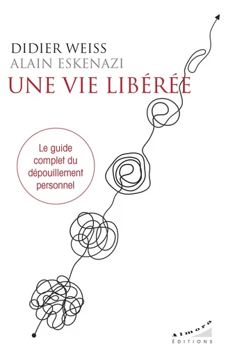 Une vie libérée - Le guide complet du dépouillement personnel - Didier Weiss, Alain Eskenazi - Dervy