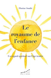 Le royaume de l'enfance - Un regard spirituel sur l'âge tendre