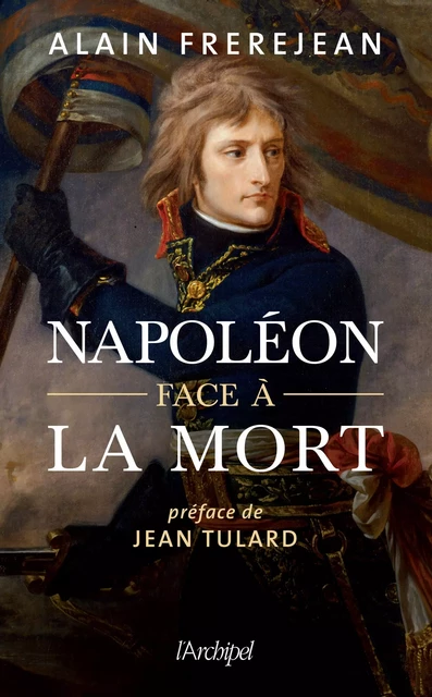 Napoléon face à la mort - Alain Frerejean - L'Archipel