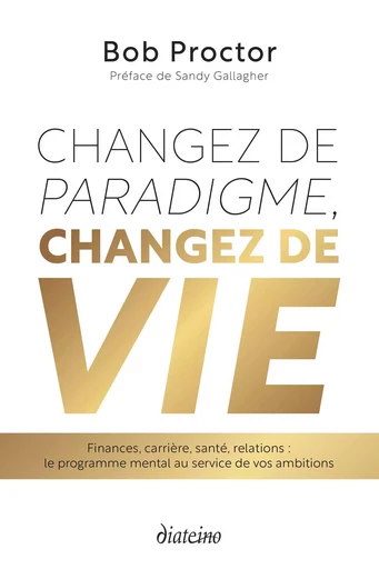 Changez de paradigme, changez de vie - Finances, carrière, santé, relations : le programme mental au - Bob Proctor - Tredaniel