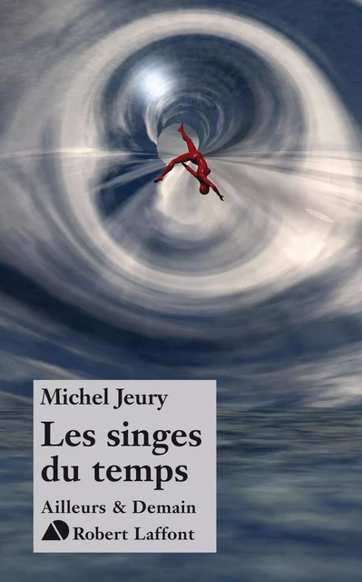 Les singes du temps - Michel Jeury - Groupe Robert Laffont