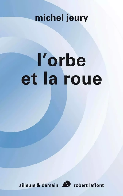 L'orbe et la roue - Michel Jeury - Groupe Robert Laffont