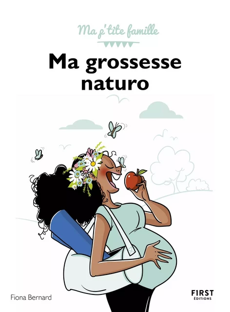 Ma grossesse naturo : Tous les conseils d'une naturopathe pour vivre sa grossesse sereinement - Ma p'tite famille : Livre de naturopathie pour vivre sa grossesse, guide de la future maman - Fiona Bernard - edi8