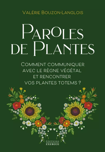 Paroles de plantes - Comment communiquer avec le règne végétal et rencontrer vos plantes totems ? - Valérie Bouzon-Langlois - Courrier du livre