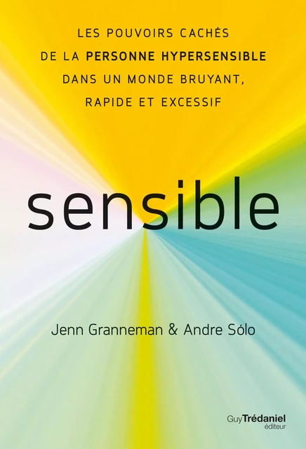 Sensible - Les pouvoirs cachés de la personne hypersensible dans un monde bruyant, rapide et excessi - Jenn Granneman, Andre Sólo - Tredaniel