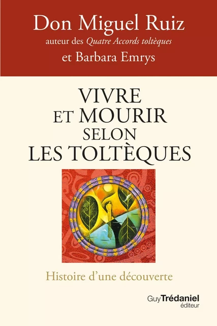 Vivre et mourir selon les Toltèques - Histoire d'une découverte - Miguel Ruiz, Barbara Emrys - Tredaniel