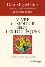 Vivre et mourir selon les Toltèques - Histoire d'une découverte