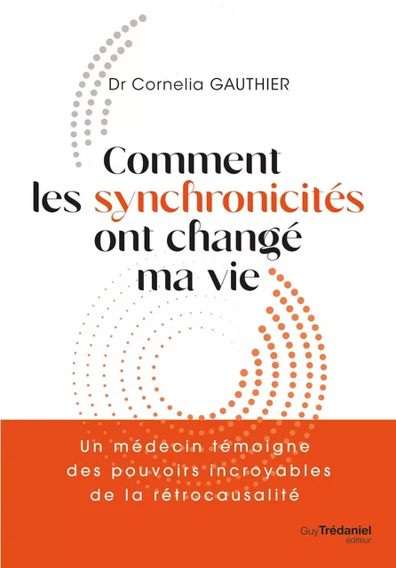 Comment les synchronicités ont changé ma vie - Un médecin témoigne des pouvoirs incroyables de l'int - Cornelia Gauthier - Tredaniel