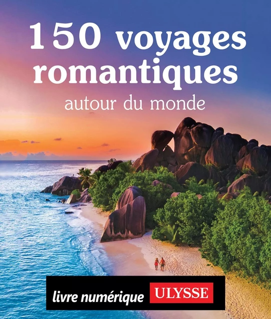 150 voyages romantiques autour du monde -  Collectif Ulysse - Ulysse