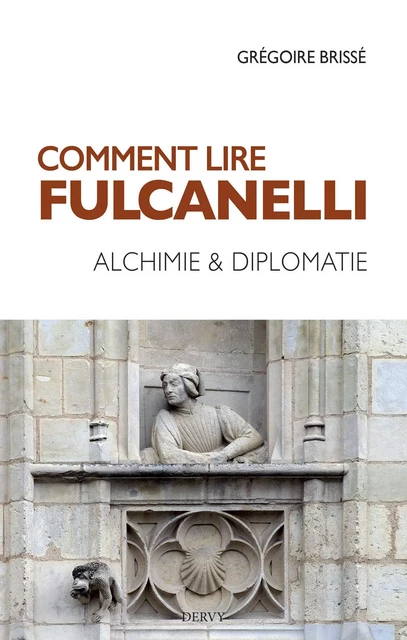 Comment lire Fulcanelli - Alchimie & diplomatie - Grégoire Brissé - Dervy