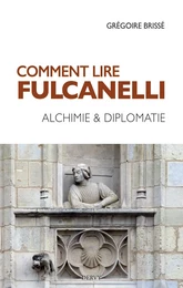 Comment lire Fulcanelli - Alchimie & diplomatie