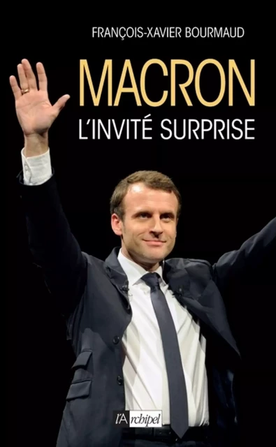 Macron, l'invité surprise - François-Xavier Bourmaud - L'Archipel