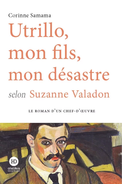 Utrillo, mon fils, mon désastre selon Suzanne Valadon - Corinne Samama - Ateliers Henry Dougier