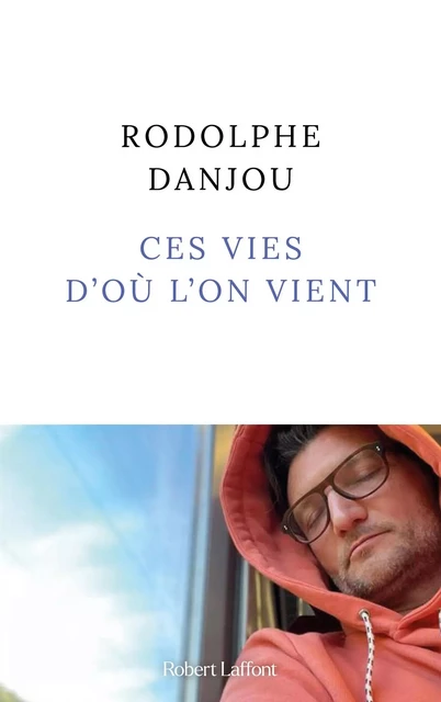 Ces vies d'où l'on vient - Rodolphe Danjou - Groupe Robert Laffont