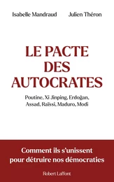 Le Pacte des autocrates : Poutine, Xi Jinping, Erdogan, Assad, Raïssi, Maduro, Modi - Comment ils s'unissent pour détruire nos démocraties