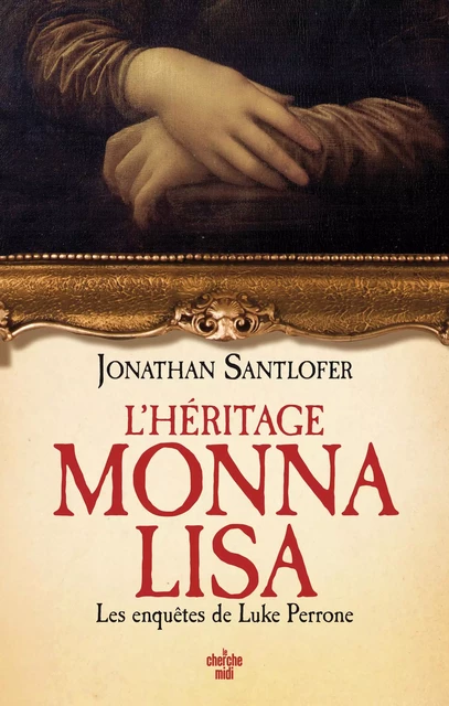 L'Héritage Monna Lisa - Les enquêtes de Luke Perrone - Jonathan SANTLOFER - Cherche Midi